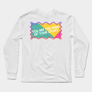 You are the hero of your story. Long Sleeve T-Shirt